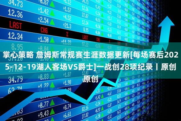掌心策略 詹姆斯常规赛生涯数据更新[每场赛后2025-12-19湖人客场VS爵士]一战创28项纪录丨原创