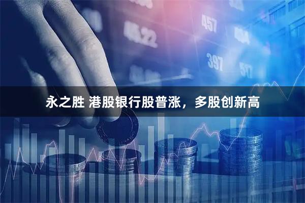 永之胜 港股银行股普涨，多股创新高